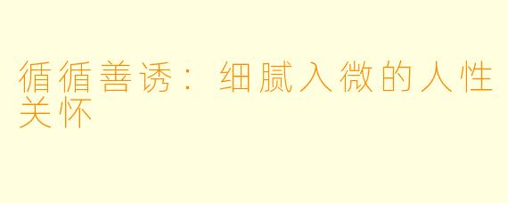循循善诱：细腻入微的人性关怀