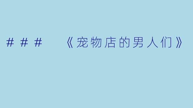 ### 《宠物店的男人们》