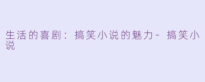 生活的喜剧：搞笑小说的魅力-搞笑小说