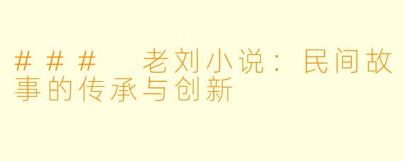 ### 老刘小说：民间故事的传承与创新