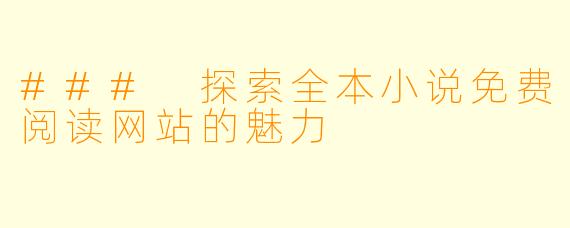 ### 探索全本小说免费阅读网站的魅力