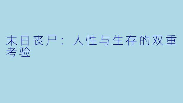 末日丧尸：人性与生存的双重考验