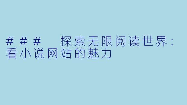 ### 探索无限阅读世界：看小说网站的魅力