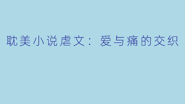 耽美小说虐文：爱与痛的交织