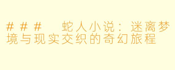 ### 蛇人小说:迷离梦境与现实交织的奇幻旅程