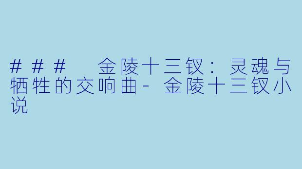 ### 金陵十三钗：灵魂与牺牲的交响曲-金陵十三钗小说