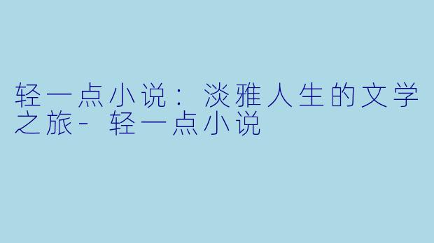 轻一点小说：淡雅人生的文学之旅