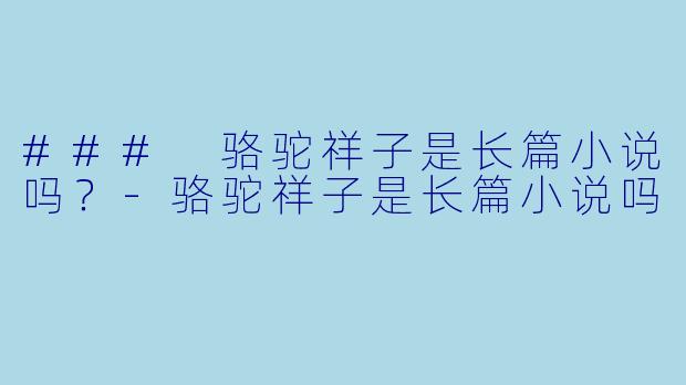 ### 骆驼祥子是长篇小说吗？