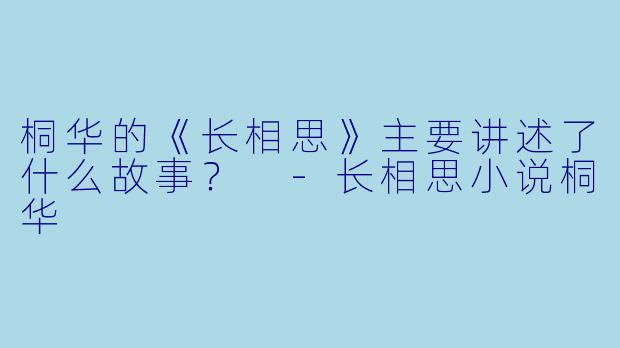 桐华的《长相思》主要讲述了什么故事？ 