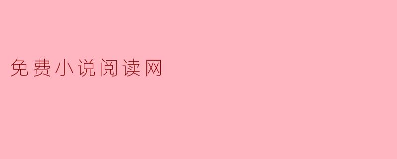 免费小说阅读网有什么特点?****