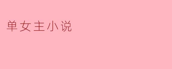 单女主小说的魅力在哪里?****