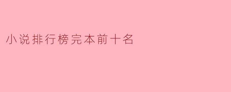 ### 小说排行榜完本前十名推荐