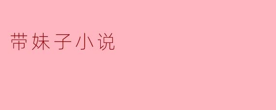 什么是“带妹子小说”?****
