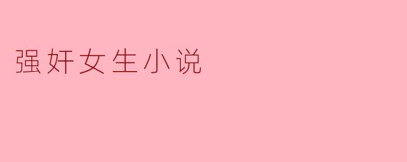 强奸女生小说