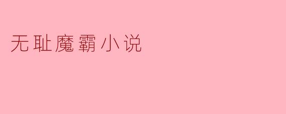 无耻魔霸小说