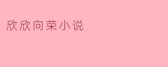 欣欣向荣小说