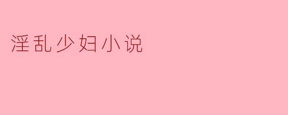 淫乱少妇小说