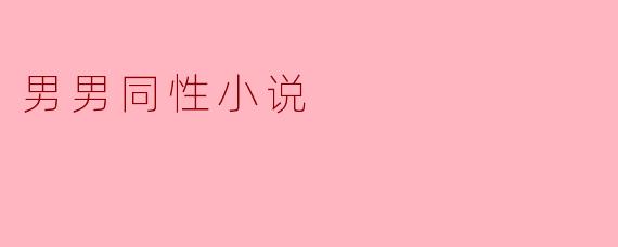 ### 男男同性小说:情感的真实与探索