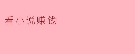 ### 看小说赚钱:在阅读中创造财富的可能性