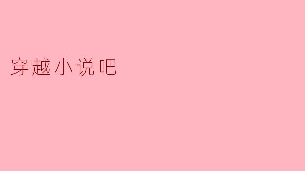 穿越小说吧有什么值得推荐的小说?****