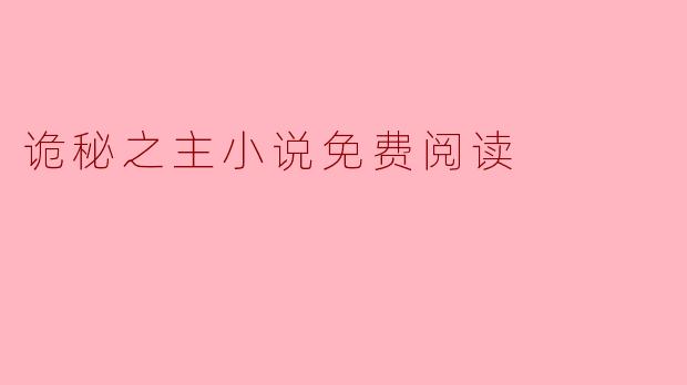 在哪里可以找到“诡秘之主”小说的免费阅读资源？
