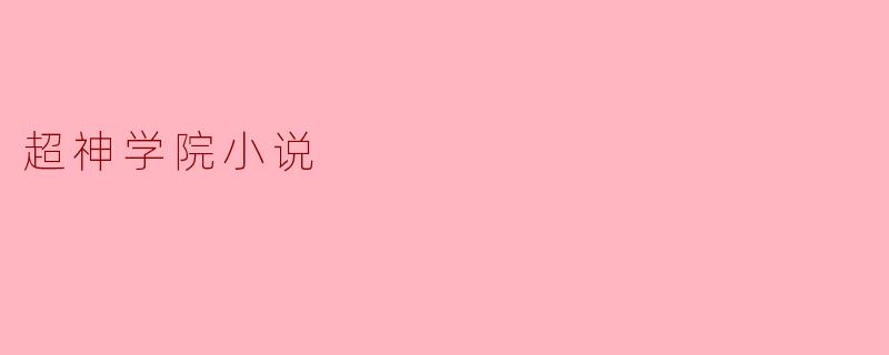 超神学院小说主要讲述了什么样的故事?**