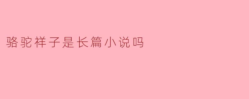 骆驼祥子是长篇小说吗