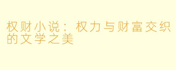 权财小说：权力与财富交织的文学之美