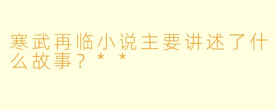 寒武再临小说主要讲述了什么故事?**