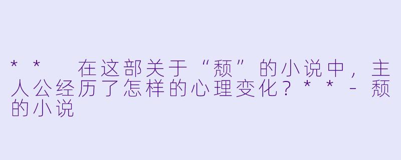 ** 在这部关于“颓”的小说中,主人公经历了怎样的心理变化?**