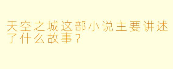 天空之城这部小说主要讲述了什么故事?