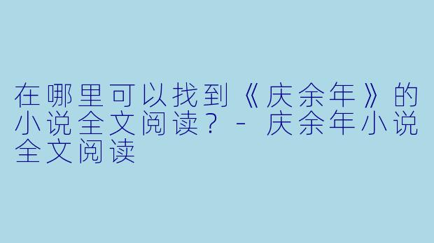 在哪里可以找到《庆余年》的小说全文阅读？