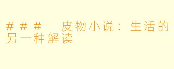 ### 皮物小说：生活的另一种解读