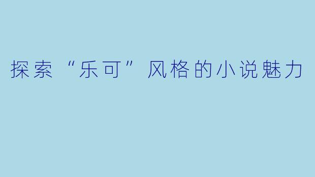 探索“乐可”风格的小说魅力