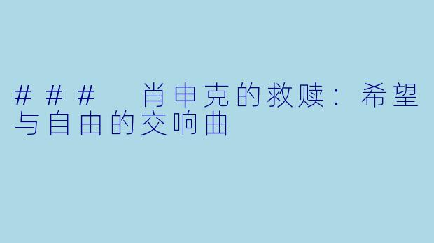 ### 肖申克的救赎：希望与自由的交响曲