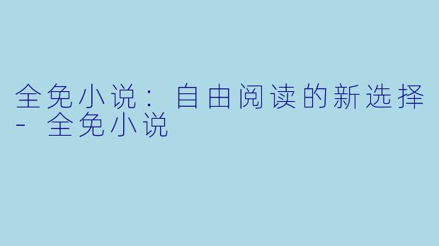 全免小说：自由阅读的新选择