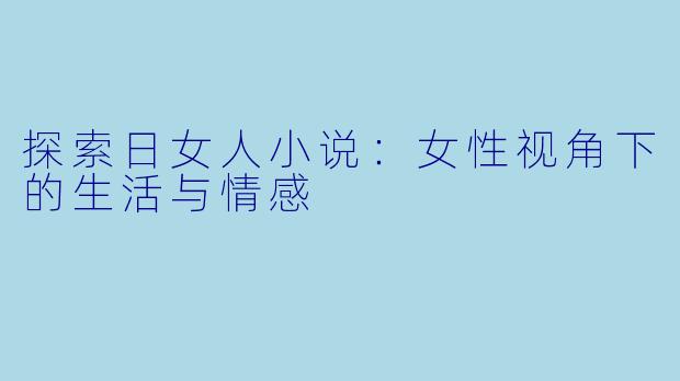 探索日女人小说：女性视角下的生活与情感