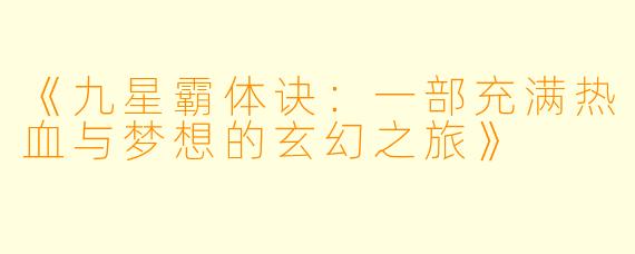 《九星霸体诀：一部充满热血与梦想的玄幻之旅》