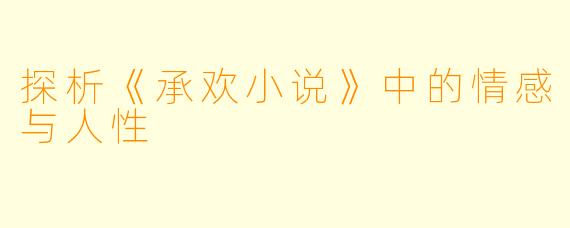 探析《承欢小说》中的情感与人性