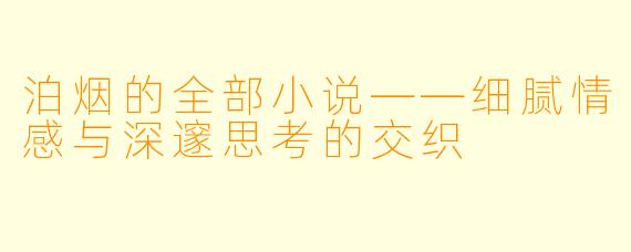 泊烟的全部小说——细腻情感与深邃思考的交织