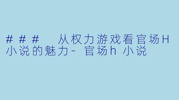 ### 从权力游戏看官场H小说的魅力
