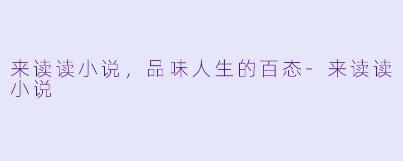 来读读小说，品味人生的百态-来读读小说