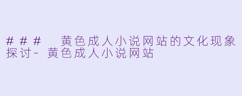 ### 黄色成人小说网站的文化现象探讨