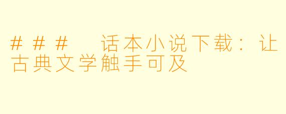 ### 话本小说下载：让古典文学触手可及