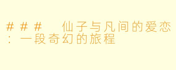 ### 仙子与凡间的爱恋：一段奇幻的旅程