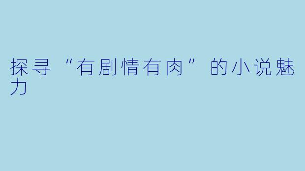 探寻“有剧情有肉”的小说魅力