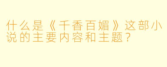 什么是《千香百媚》这部小说的主要内容和主题?
