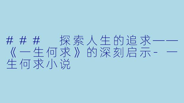 ### 探索人生的追求——《一生何求》的深刻启示-一生何求小说