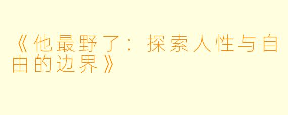 《他最野了：探索人性与自由的边界》
