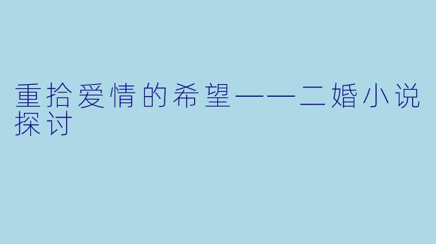 重拾爱情的希望——二婚小说探讨